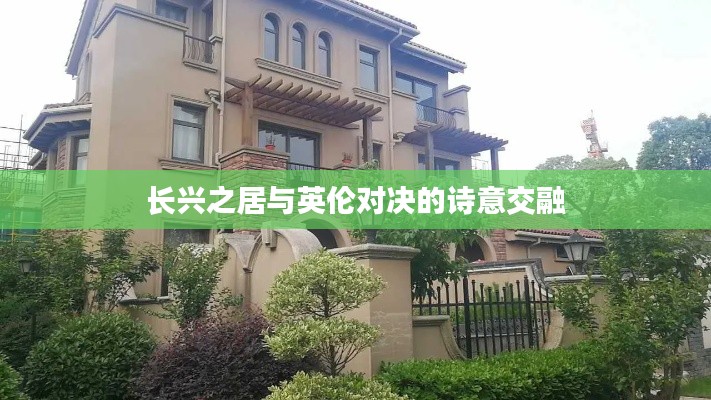 长兴之居与英伦对决的诗意交融