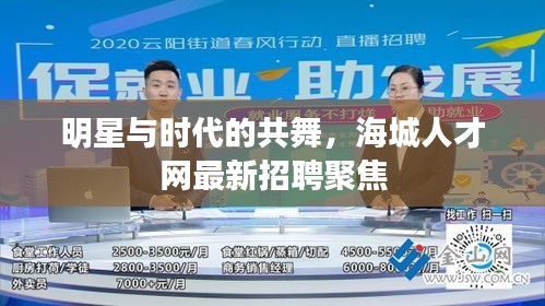 明星与时代的共舞,海城人才网最新招聘聚焦