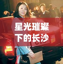 星光璀璨下的长沙,女明星与驾驶之梦