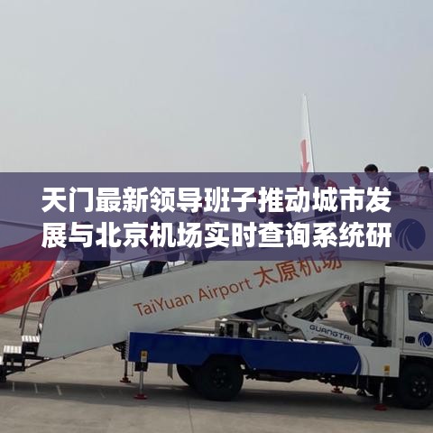 天门最新领导班子推动城市发展与北京机场实时查询系统研究进展