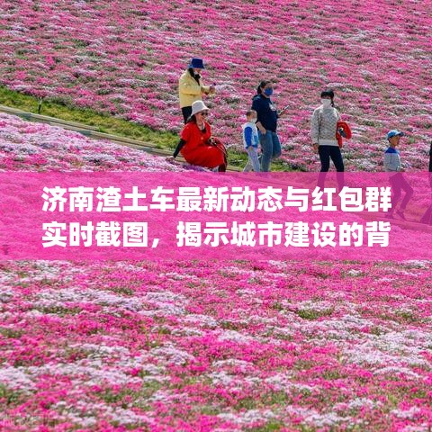 济南渣土车最新动态与红包群实时截图,揭示城市建设的背后故事