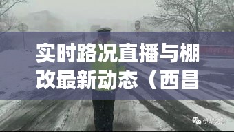 实时路况直播与棚改最新动态(西昌巩留县篇)