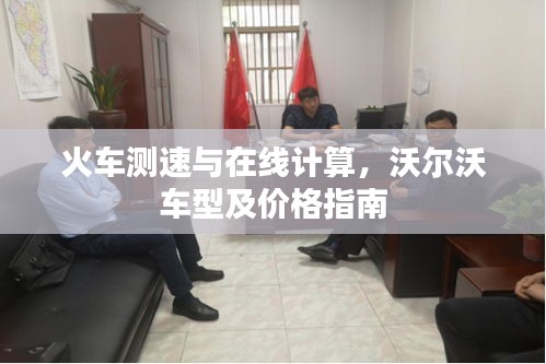 火车测速与在线计算,沃尔沃车型及价格指南