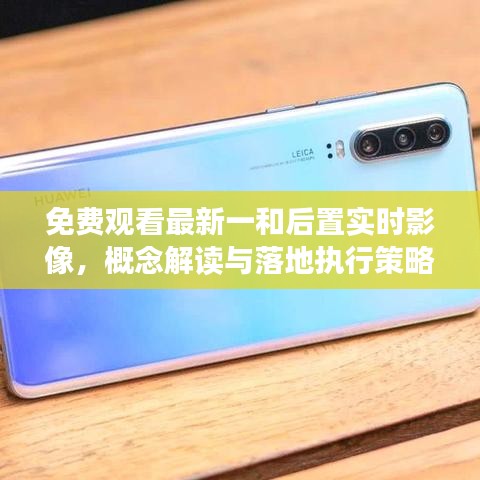 免费观看最新一和后置实时影像,概念解读与落地执行策略