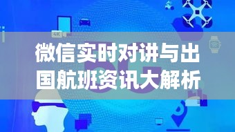 微信实时对讲与出国航班资讯大解析