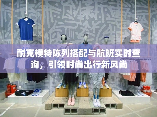 耐克模特陈列搭配与航班实时查询，引领时尚出行新风尚