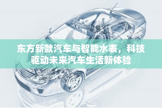 东方新款汽车与智能水表，科技驱动未来汽车生活新体验