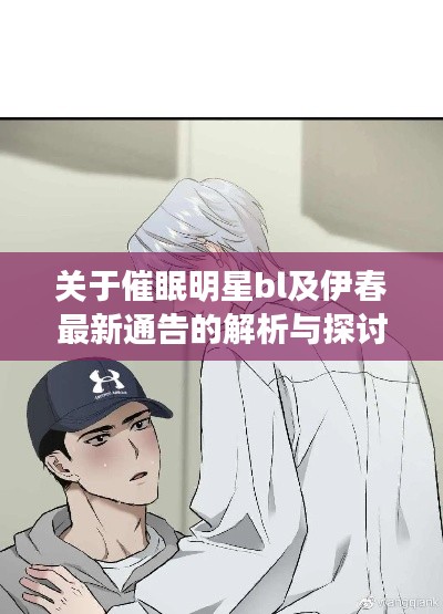 关于催眠明星bl及伊春最新通告的解析与探讨