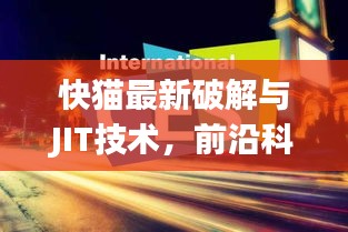 快猫最新破解与JIT技术，前沿科技探索之旅