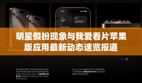 明星假扮现象与我爱看片苹果版应用最新动态速览报道