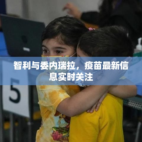 智利与委内瑞拉,疫苗最新信息实时关注