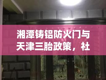 湘潭铸铝防火门与天津三胎政策，社会观察者的深度思考
