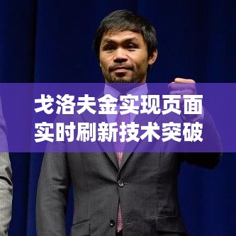 戈洛夫金实现页面实时刷新技术突破，引领行业新潮流风向标