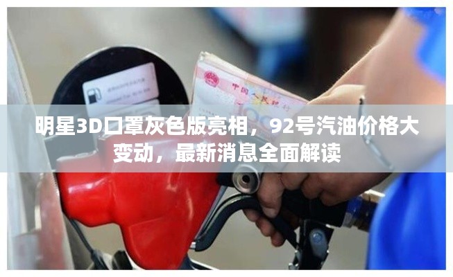 明星3D口罩灰色版亮相,92号汽油价格大变动,最新消息全面解读