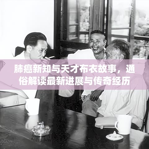 肺癌新知与天才布衣故事,通俗解读最新进展与传奇经历