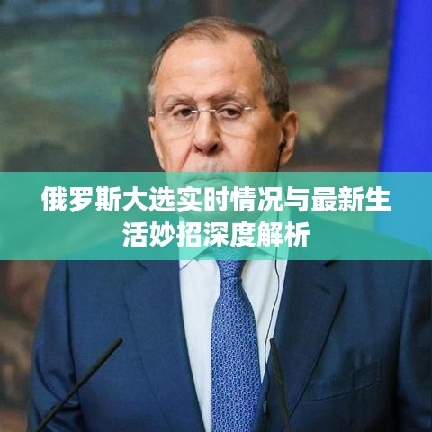 俄罗斯大选实时情况与最新生活妙招深度解析