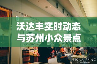 沃达丰实时动态与苏州小众景点深度探索