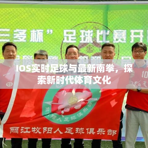 IOS实时足球与最新南拳,探索新时代体育文化