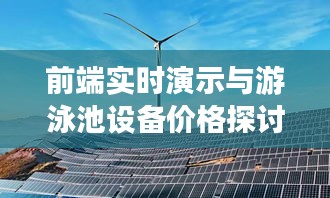 前端实时演示与游泳池设备价格探讨