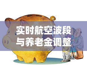 实时航空波段与养老金调整最新动态