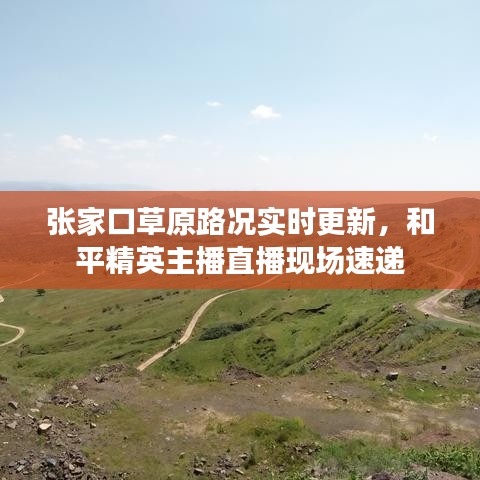 张家口草原路况实时更新,和平精英主播直播现场速递