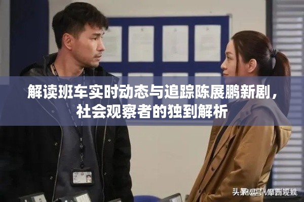 解读班车实时动态与追踪陈展鹏新剧,社会观察者的独到解析