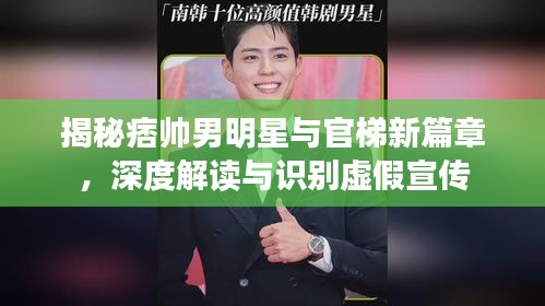 揭秘痞帅男明星与官梯新篇章,深度解读与识别虚假宣传