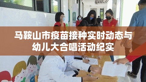 马鞍山市疫苗接种实时动态与幼儿大合唱活动纪实