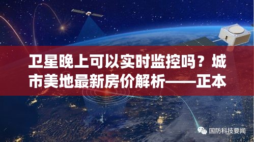 卫星晚上可以实时监控吗?城市美地最新房价解析——正本清源、务实指导与打假警示