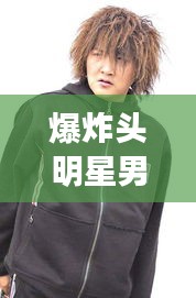 爆炸头明星男与林合隆的最新动态概览