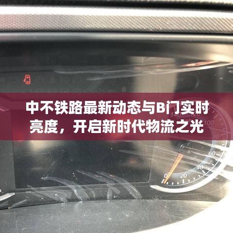 中不铁路最新动态与B门实时亮度,开启新时代物流之光