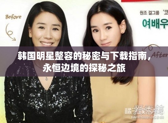 韩国明星整容的秘密与下载指南，永恒边境的探秘之旅