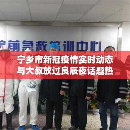 宁乡市新冠疫情实时动态与大叔放过良辰夜话题热议